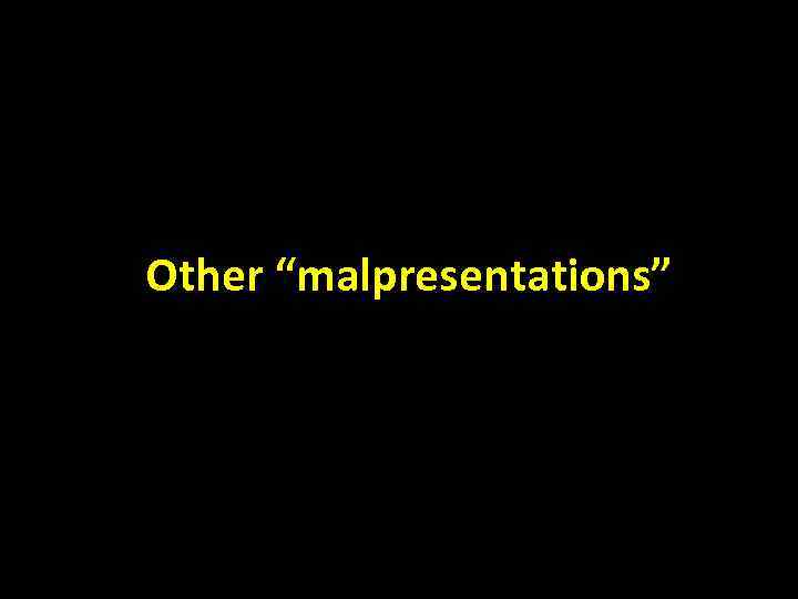 Other “malpresentations” 