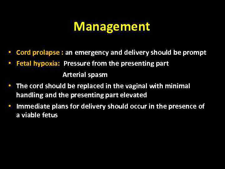 Management • Cord prolapse : an emergency and delivery should be prompt • Fetal