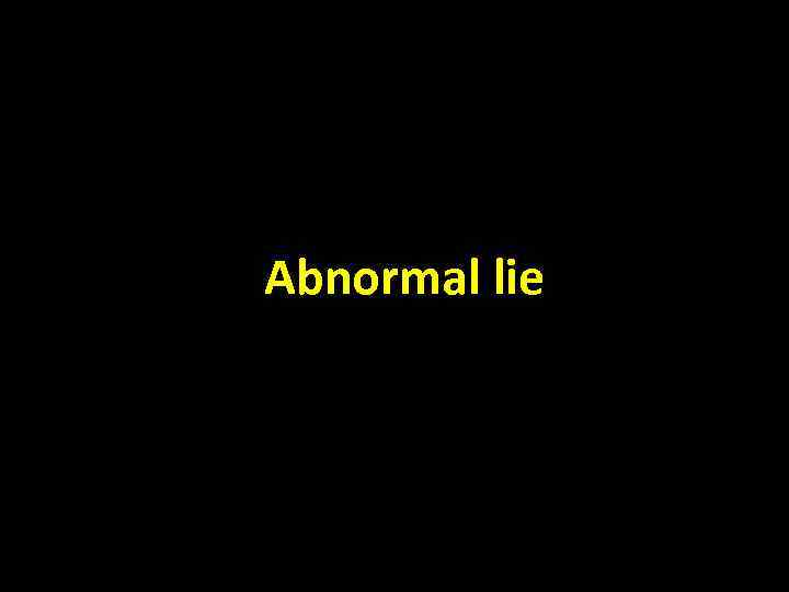 Abnormal lie 