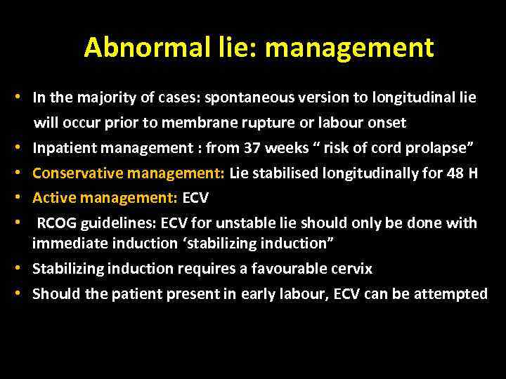 Abnormal lie: management • In the majority of cases: spontaneous version to longitudinal lie