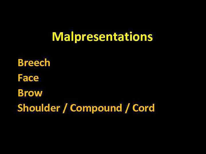Malpresentations Breech Face Brow Shoulder / Compound / Cord 