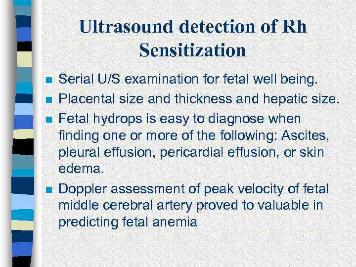 Ultrasound detection of Rh Sensitization n n Serial U/S examination for fetal well being.