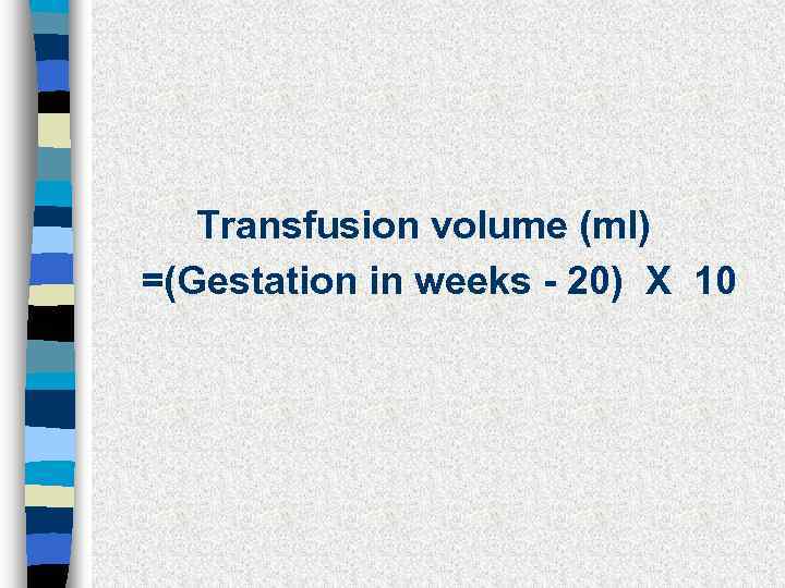 Transfusion volume (ml) =(Gestation in weeks - 20) X 10 