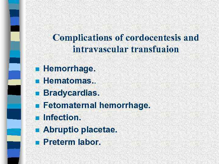 Complications of cordocentesis and intravascular transfuaion n n n Hemorrhage. Hematomas. . Bradycardias. Fetomaternal