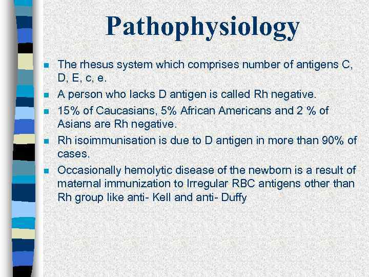 Pathophysiology n n n The rhesus system which comprises number of antigens C, D,