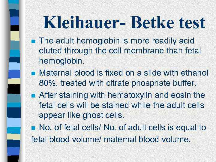 Kleihauer- Betke test The adult hemoglobin is more readily acid eluted through the cell