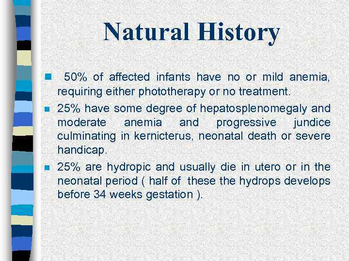 Natural History n n n 50% of affected infants have no or mild anemia,