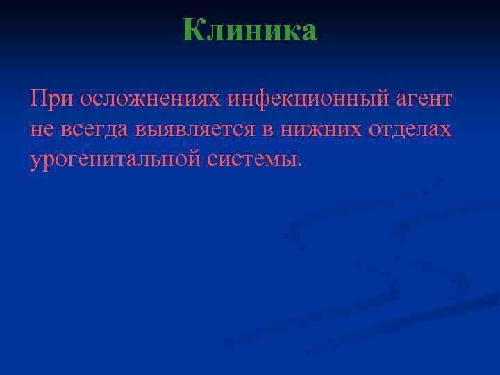 Клиника При осложнениях инфекционный агент не всегда выявляется в нижних отделах урогенитальной системы. 