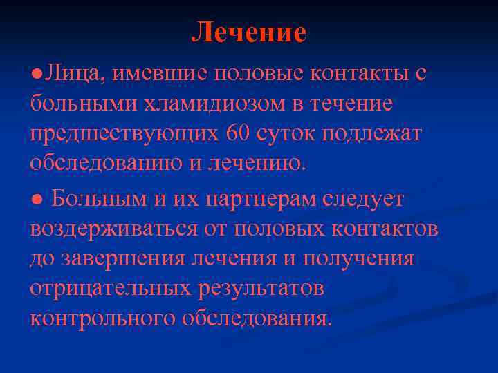 Лечение ●Лица, имевшие половые контакты с больными хламидиозом в течение предшествующих 60 суток подлежат