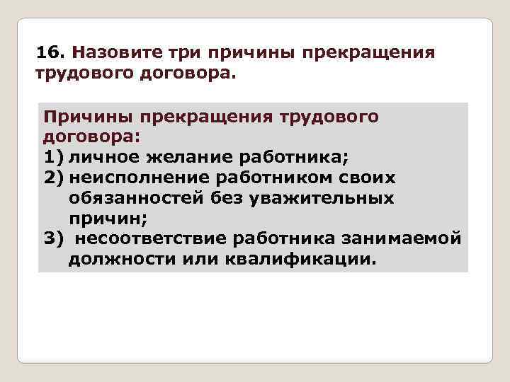 16. Назовите три причины прекращения трудового договора. Причины прекращения трудового договора: 1) личное желание