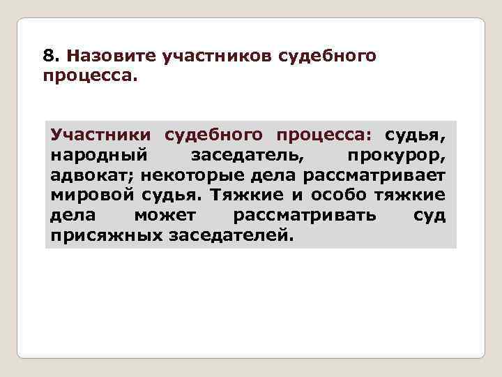 8. Назовите участников судебного процесса. Участники судебного процесса: судья, народный заседатель, прокурор, адвокат; некоторые