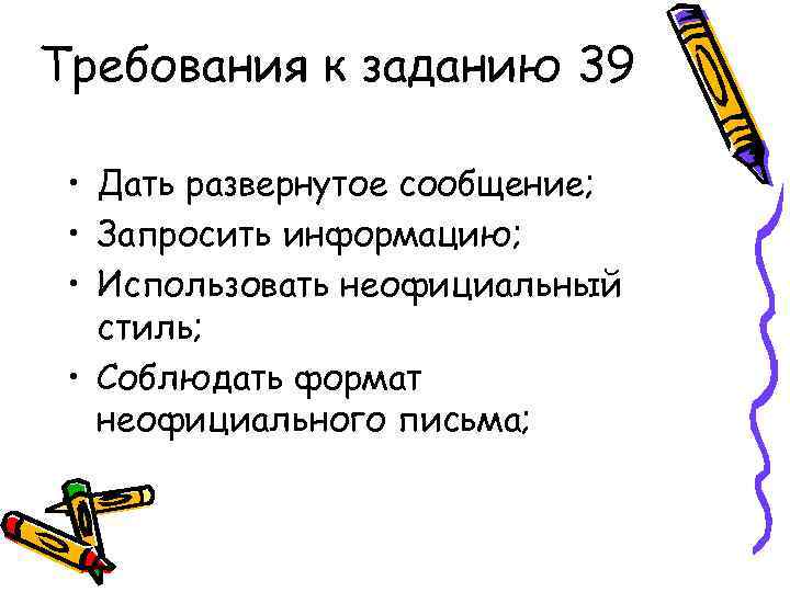 Требования к заданию 39 • Дать развернутое сообщение; • Запросить информацию; • Использовать неофициальный