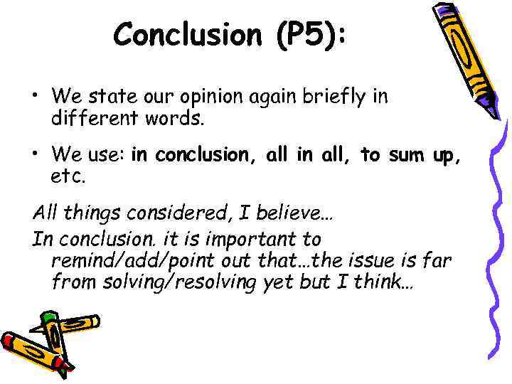 Conclusion (P 5): • We state our opinion again briefly in different words. •