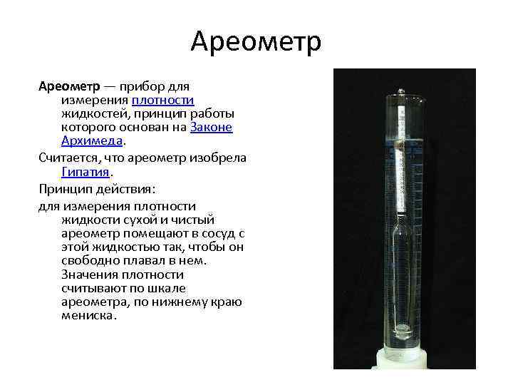 Ареометр — прибор для измерения плотности жидкостей, принцип работы которого основан на Законе Архимеда.