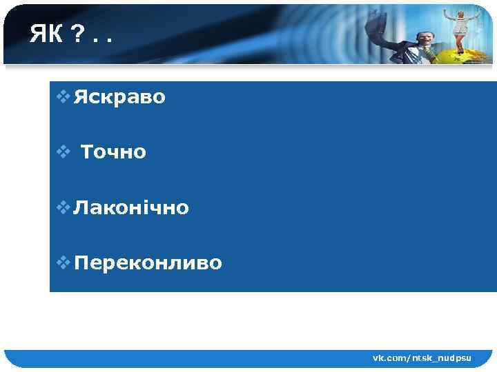 ЯК ? . . v Яскраво v Точно v Лаконічно v Переконливо vk. com/ntsk_nudpsu