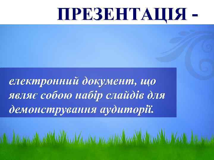 ПРЕЗЕНТАЦІЯ - електронний документ, що являє собою набір слайдів для демонстрування аудиторії. 