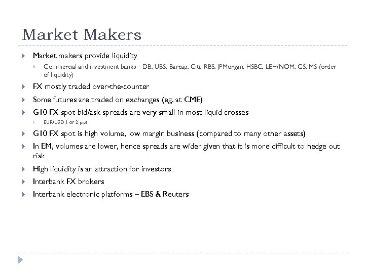 Market Makers Market makers provide liquidity Commercial and investment banks – DB, UBS, Barcap,