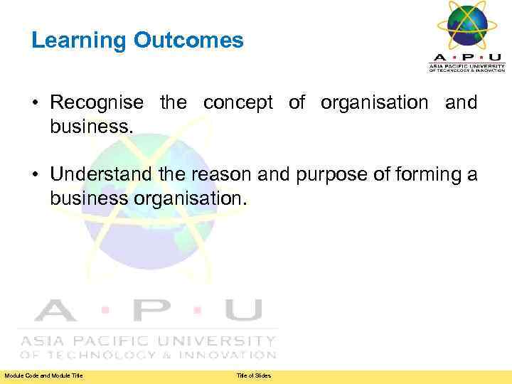 Learning Outcomes • Recognise the concept of organisation and business. • Understand the reason