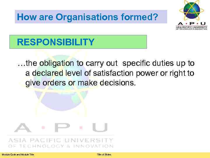 How are Organisations formed? RESPONSIBILITY …the obligation to carry out specific duties up to