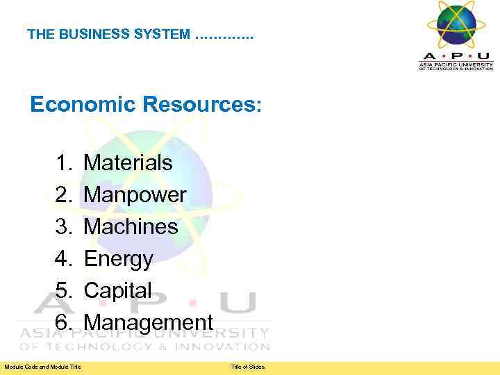 THE BUSINESS SYSTEM …………. Economic Resources: 1. 2. 3. 4. 5. 6. Module Code