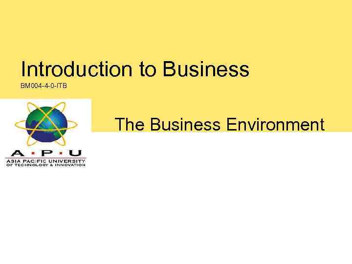 Introduction to Business BUS-F-07 -IB BM 004 -4 -0 -ITB BUSINESS & ITS ENVIRONMENT