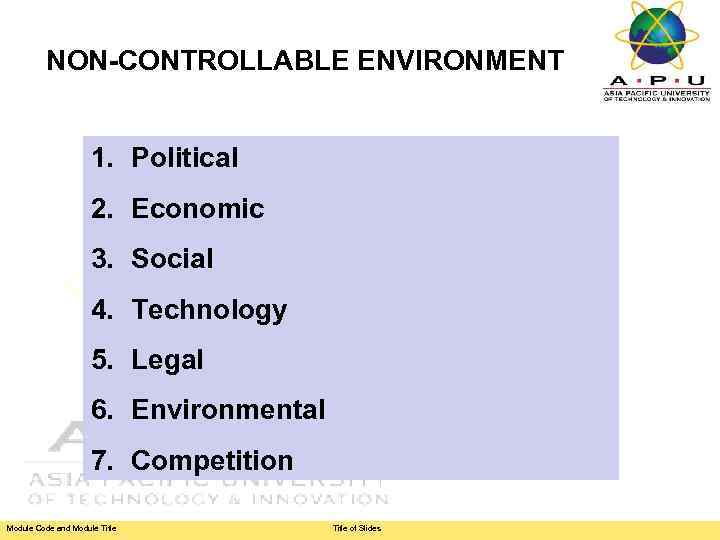NON-CONTROLLABLE ENVIRONMENT 1. Political 2. Economic 3. Social 4. Technology 5. Legal 6. Environmental