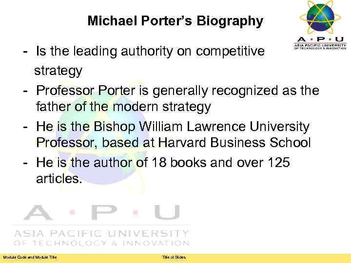 Michael Porter’s Biography - Is the leading authority on competitive strategy - Professor Porter