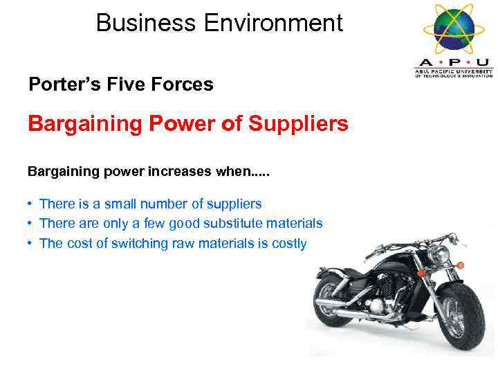 Business Environment Porter’s Five Forces Bargaining Power of Suppliers Bargaining power increases when. .