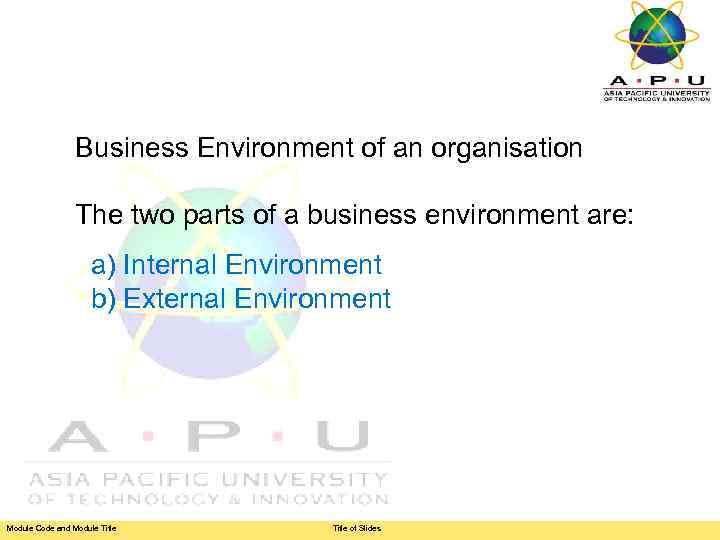 Business Environment of an organisation The two parts of a business environment are: a)