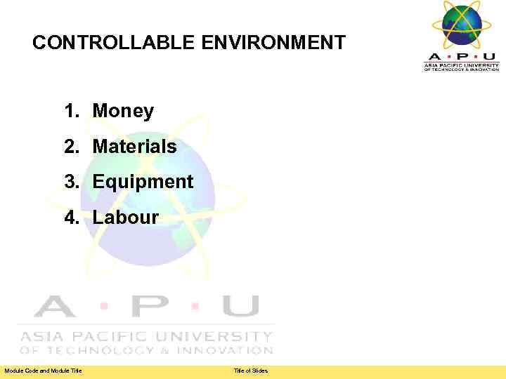 CONTROLLABLE ENVIRONMENT 1. Money 2. Materials 3. Equipment 4. Labour Module Code and Module