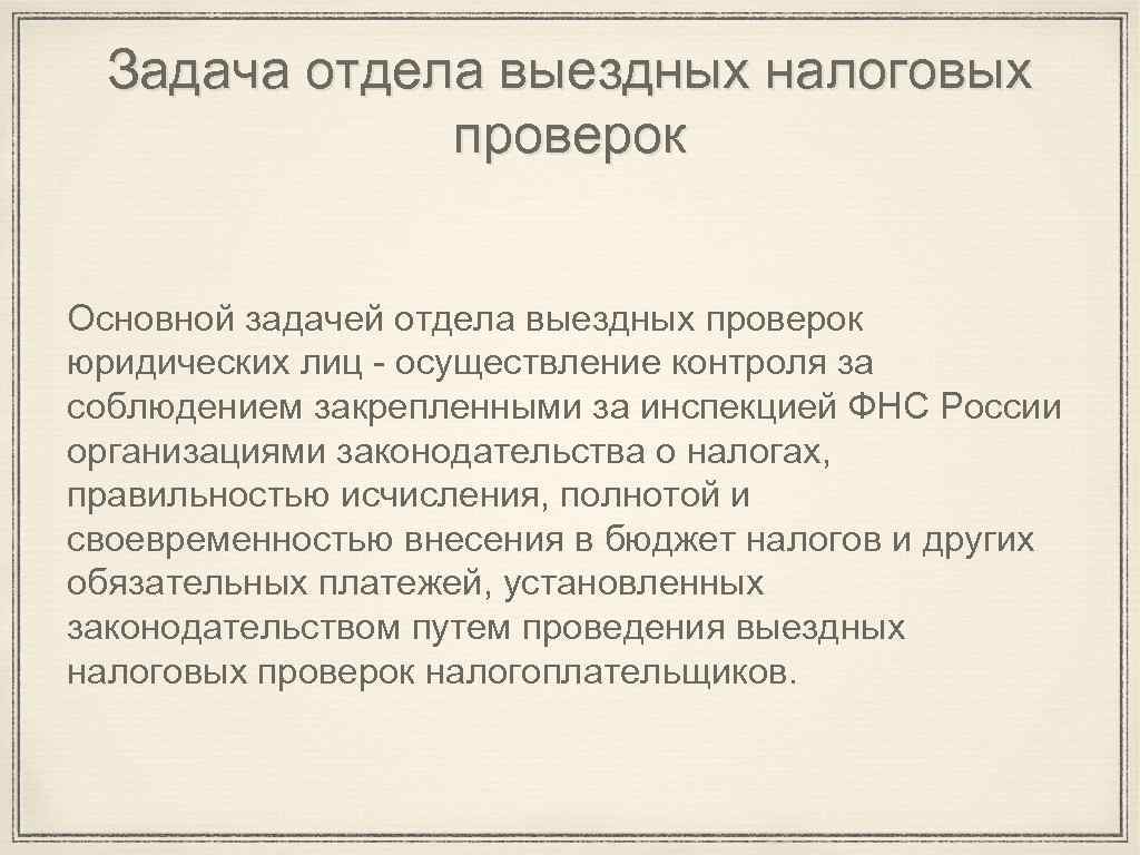 Задача отдела выездных налоговых проверок Основной задачей отдела выездных проверок юридических лиц - осуществление