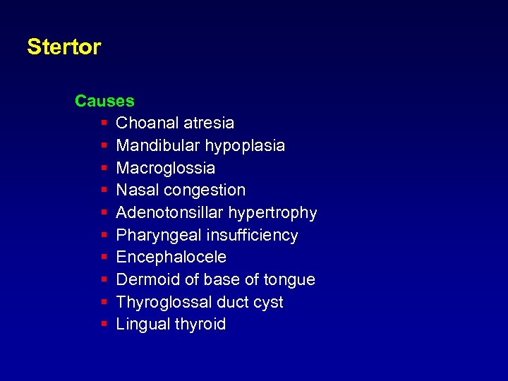 Stertor Causes § Choanal atresia § Mandibular hypoplasia § Macroglossia § Nasal congestion §