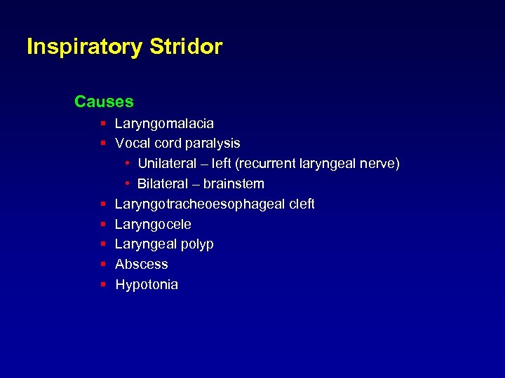 Inspiratory Stridor Causes § Laryngomalacia § Vocal cord paralysis • Unilateral – left (recurrent