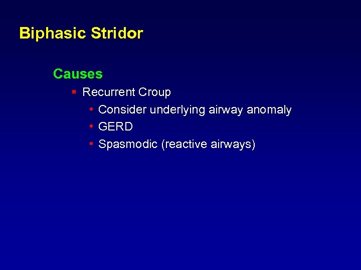 Biphasic Stridor Causes § Recurrent Croup • Consider underlying airway anomaly • GERD •