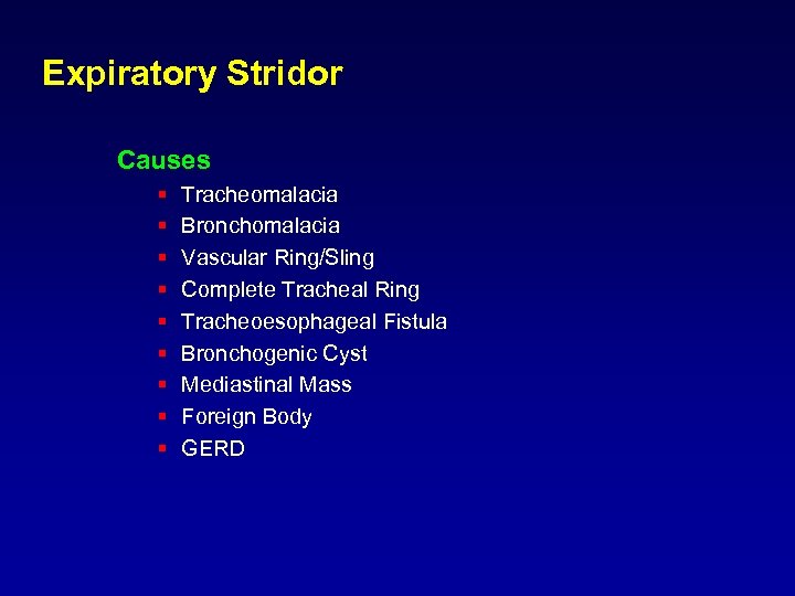 Expiratory Stridor Causes § § § § § Tracheomalacia Bronchomalacia Vascular Ring/Sling Complete Tracheal