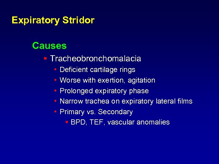 Expiratory Stridor Causes § Tracheobronchomalacia • • • Deficient cartilage rings Worse with exertion,