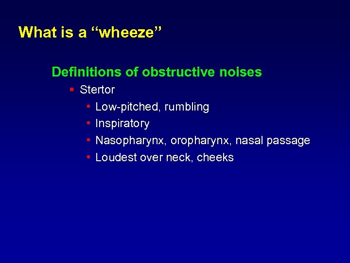 What is a “wheeze” Definitions of obstructive noises § Stertor • Low-pitched, rumbling •