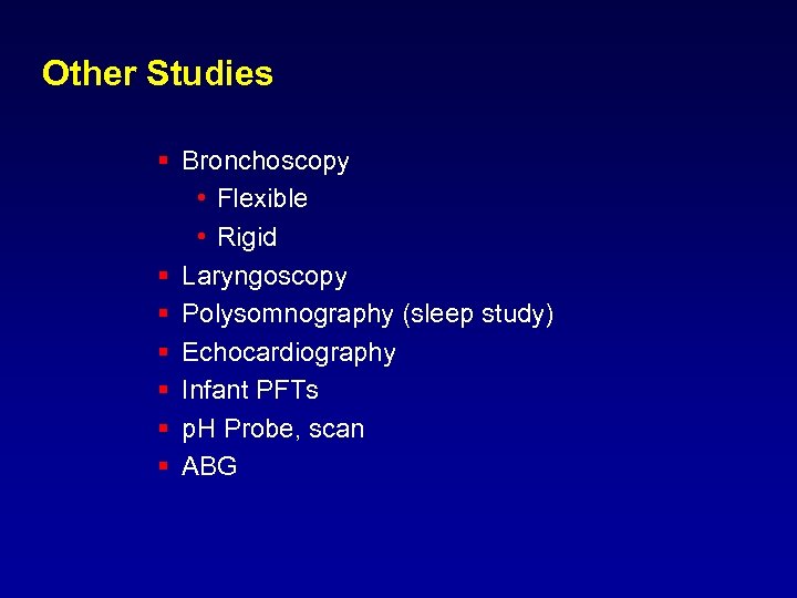 Other Studies § Bronchoscopy • Flexible • Rigid § Laryngoscopy § Polysomnography (sleep study)