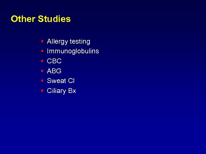 Other Studies § § § Allergy testing Immunoglobulins CBC ABG Sweat Cl Ciliary Bx