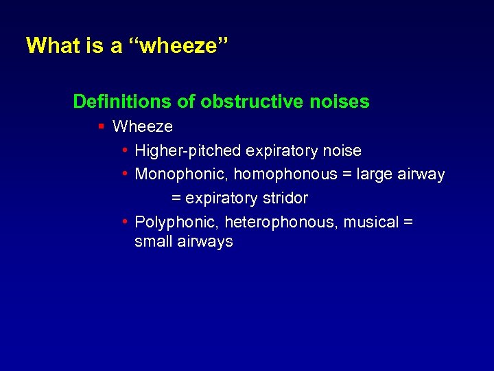 What is a “wheeze” Definitions of obstructive noises § Wheeze • Higher-pitched expiratory noise