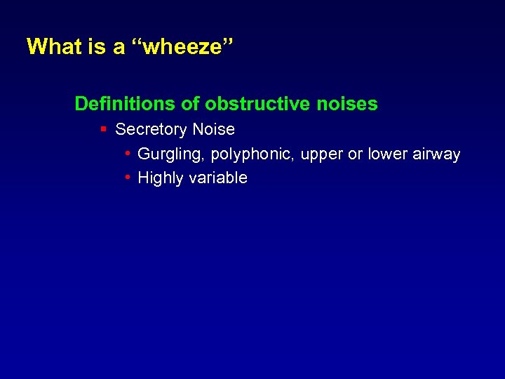 What is a “wheeze” Definitions of obstructive noises § Secretory Noise • Gurgling, polyphonic,