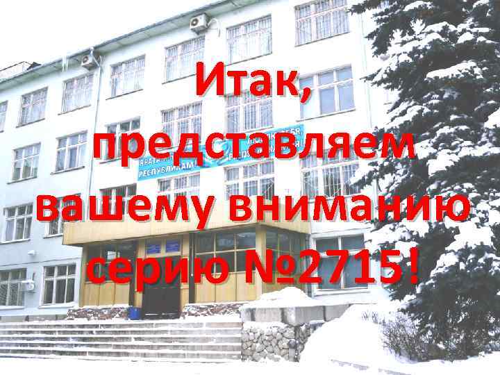 Итак, представляем вашему вниманию серию № 2715! 