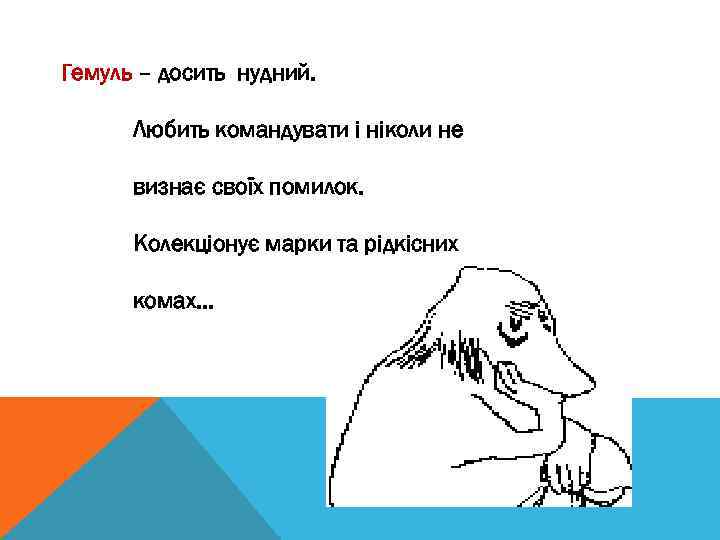Гемуль – досить нудний. Любить командувати і ніколи не визнає своїх помилок. Колекціонує марки
