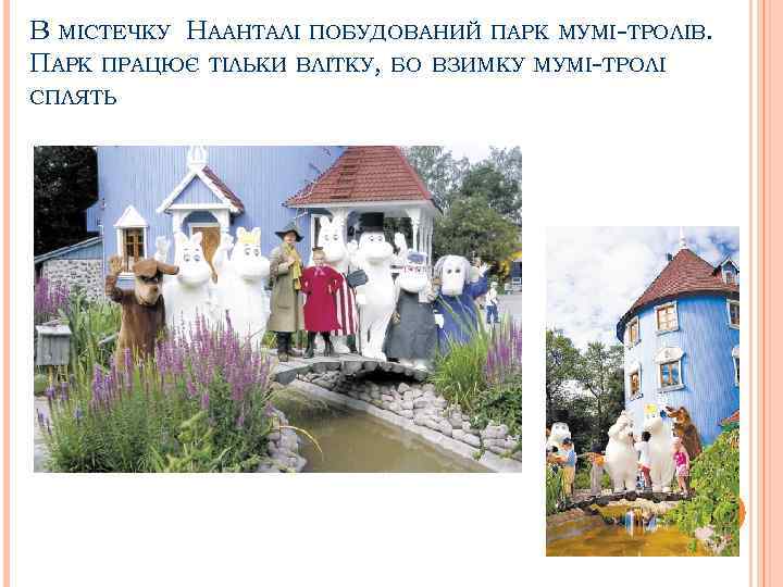 В МІСТЕЧКУ НААНТАЛІ ПОБУДОВАНИЙ ПАРК МУМІ-ТРОЛІВ. ПАРК ПРАЦЮЄ ТІЛЬКИ ВЛІТКУ, БО ВЗИМКУ МУМІ-ТРОЛІ СПЛЯТЬ