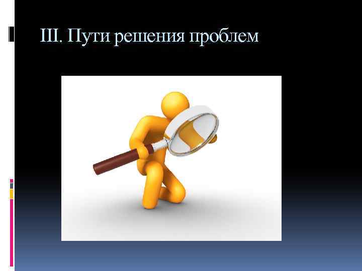 III. Пути решения проблем 