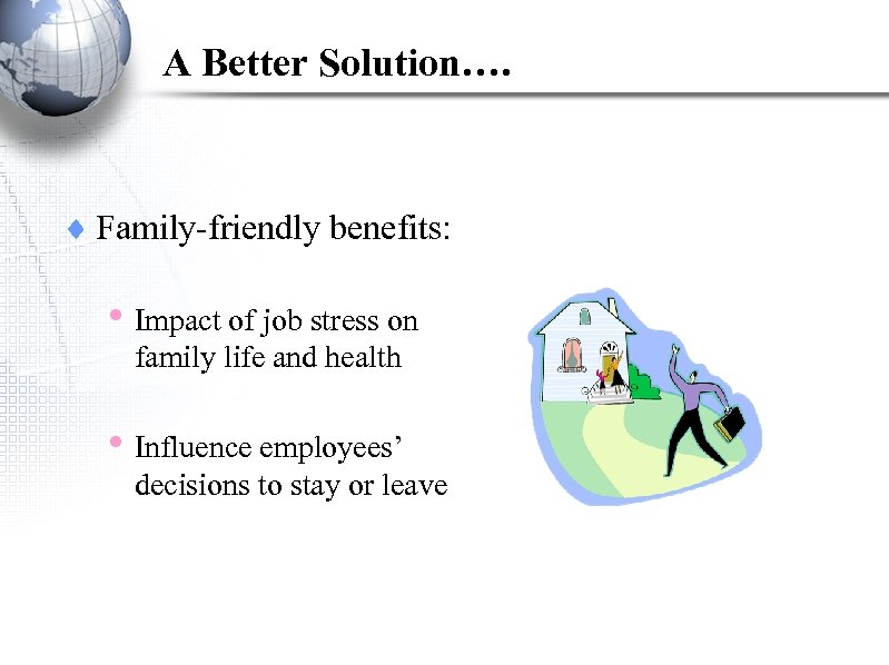 A Better Solution…. ¨ Family-friendly benefits: • Impact of job stress on family life