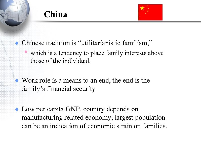 China ¨ Chinese tradition is “utilitarianistic familism, ” • which is a tendency to