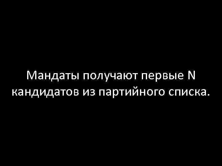 Мандаты получают первые N кандидатов из партийного списка. 