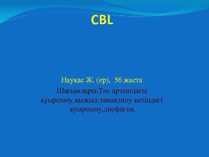 CBL Науқас Ж. (ер), 56 жаста Шағымдары: Төс артындағы ауырсыну, қыжыл, тамақтану кезіндегі ауырсыну,