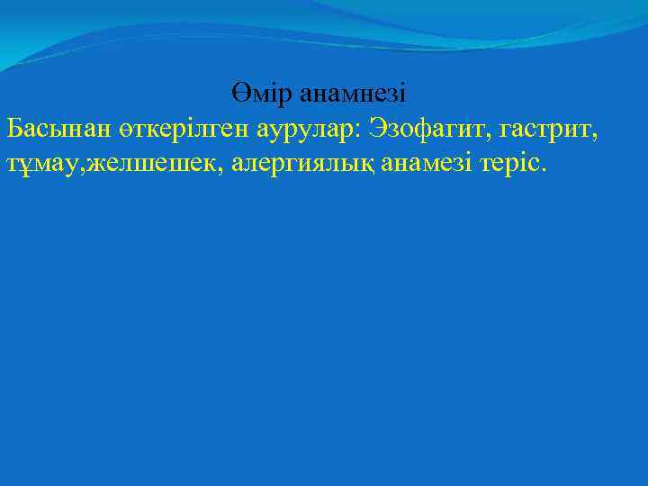 Өмір анамнезі Басынан өткерілген аурулар: Эзофагит, гастрит, тұмау, желшешек, алергиялық анамезі теріс. 